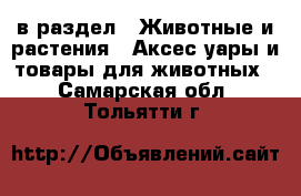  в раздел : Животные и растения » Аксесcуары и товары для животных . Самарская обл.,Тольятти г.